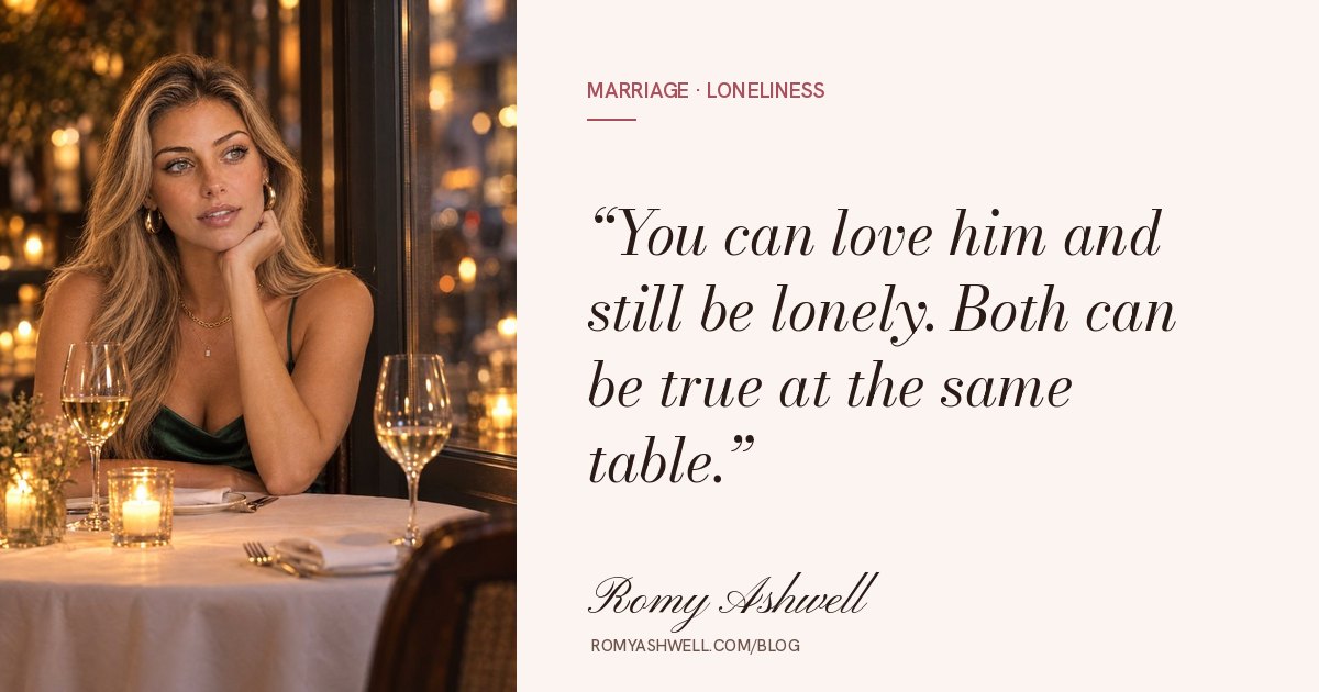 You can love him and still be lonely. Both can be true at the same table.